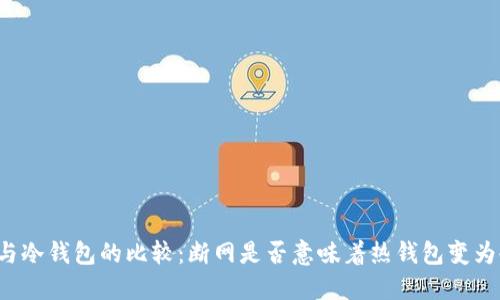 热钱包与冷钱包的比较:断网是否意味着热钱包变为冷钱包?