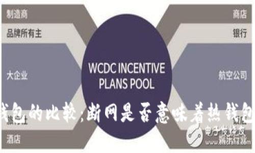 热钱包与冷钱包的比较:断网是否意味着热钱包变为冷钱包?