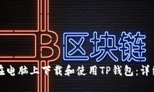 如何在电脑上下载和使用TP钱包:详细指南