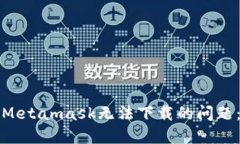 如何解决Metamask无法下载的问题：详尽指南