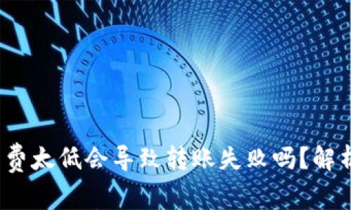 t p钱包矿工费太低会导致转账失败吗?解析与解决方案