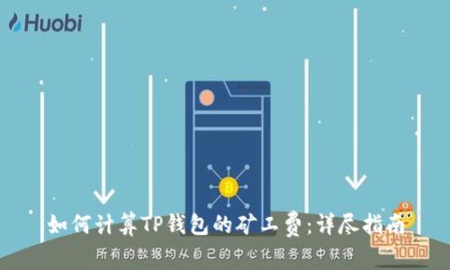 如何计算TP钱包的矿工费:详尽指南