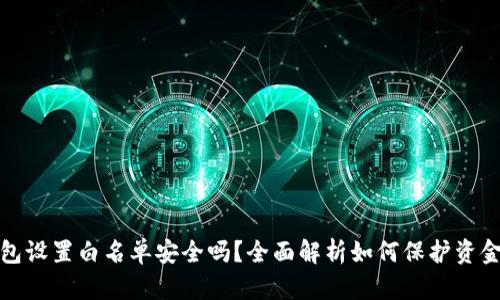 TP钱包设置白名单安全吗?全面解析如何保护资金安全