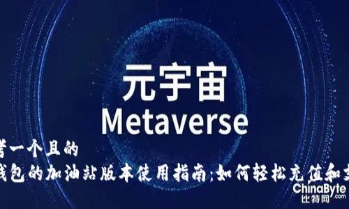 思考一个且的
TP钱包的加油站版本使用指南:如何轻松充值和支付