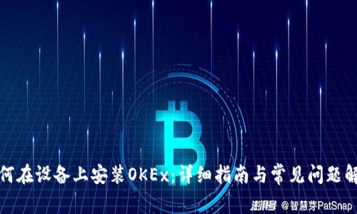 如何在设备上安装OKEx:详细指南与常见问题解答