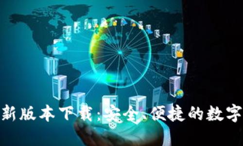 : 988钱包最新版本下载:安全、便捷的数字资产管理平台