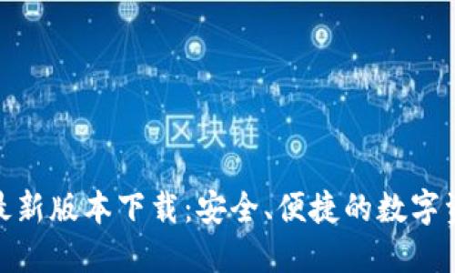 : 988钱包最新版本下载:安全、便捷的数字资产管理平台