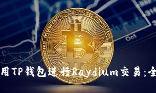 如何使用TP钱包进行Raydium交易：全面指南