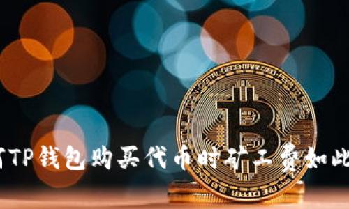 : 为何TP钱包购买代币时矿工费如此之高?