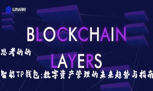 思考的的
智能TP钱包:数字资产管理的未来趋势与指南