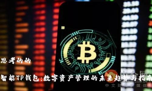 思考的的
智能TP钱包:数字资产管理的未来趋势与指南