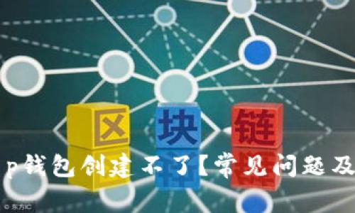 为什么t p钱包创建不了?常见问题及解决方法