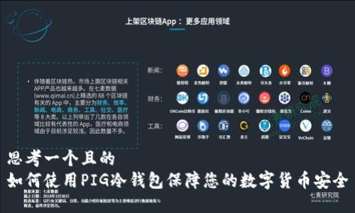 思考一个且的  
如何使用PIG冷钱包保障您的数字货币安全