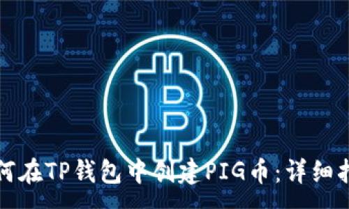 :
如何在TP钱包中创建PIG币:详细指南