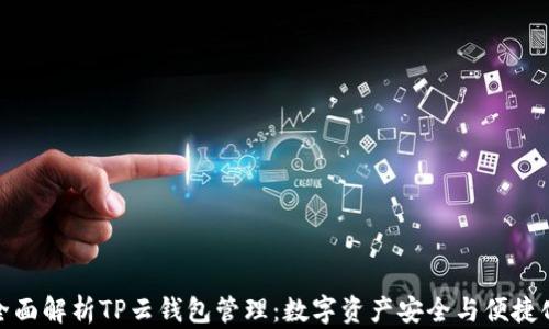 全面解析TP云钱包管理:数字资产安全与便捷化