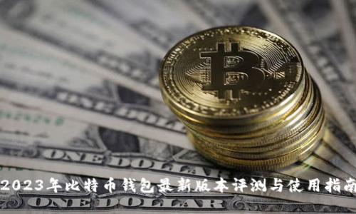 2023年比特币钱包最新版本评测与使用指南