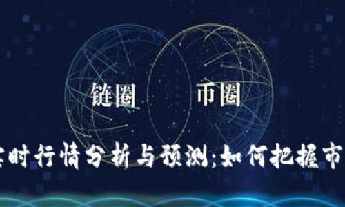 币圈实时行情分析与预测：如何把握市场动态