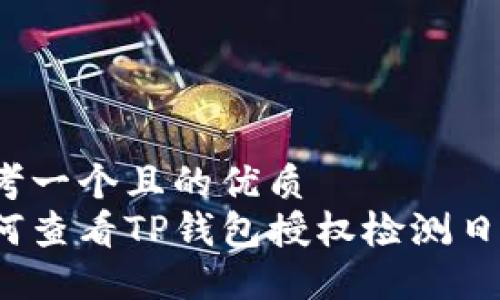 思考一个且的优质
如何查看TP钱包授权检测日期?