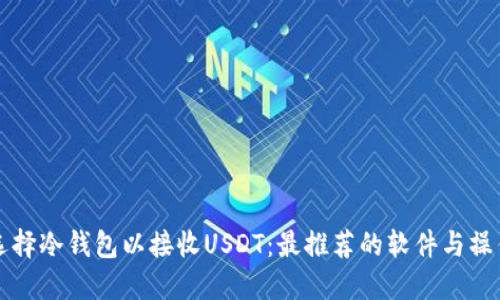 如何选择冷钱包以接收USDT:最推荐的软件与操作指南