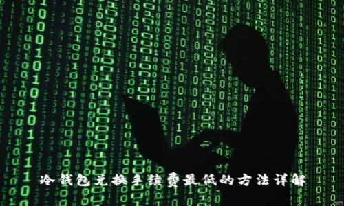 冷钱包兑换手续费最低的方法详解