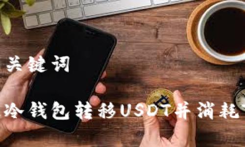 思考的与关键词
如何通过冷钱包转移USDT并消耗TRX费用?