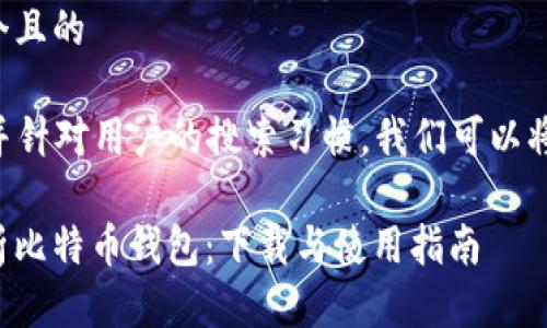 思考一个且的
为了 并针对用户的搜索习惯,我们可以将设计为:
全面解析比特币钱包:下载与使用指南