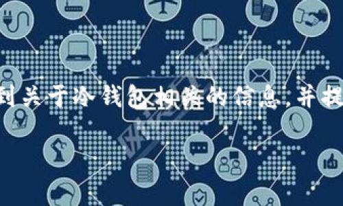 思考这一个问题,「冷钱包多少u」,我希望能够帮助用户找到关于冷钱包相关的信息,并提供他们最常搜索的内容。以下是一个符合的和相关关键词。
冷钱包的价值:如何选择适合你的冷钱包?