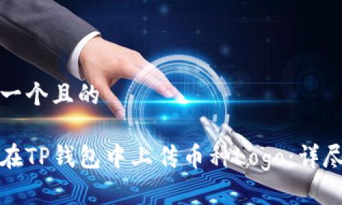 思考一个且的
如何在TP钱包中上传币种Logo:详尽指南