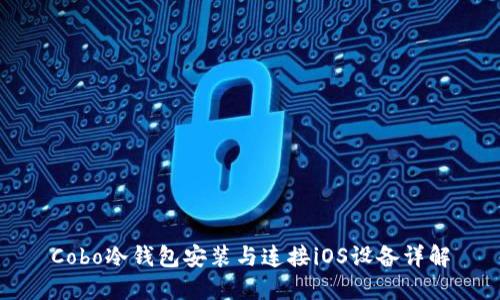 Cobo冷钱包安装与连接iOS设备详解