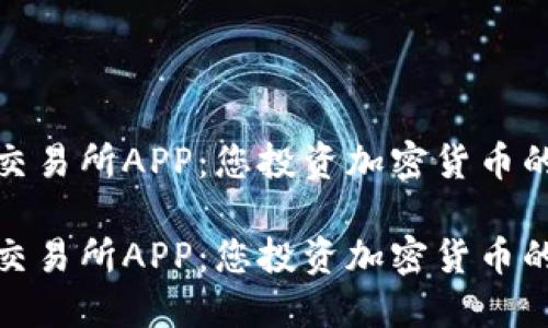 数字货币交易所APP：您投资加密货币的最佳选择

数字货币交易所APP：您投资加密货币的最佳选择
