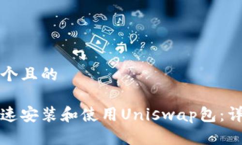 思考一个且的
如何快速安装和使用Uniswap包:详尽指南