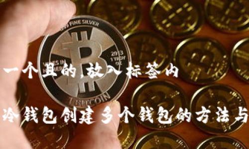 思考一个且的,放入标签内
库神冷钱包创建多个钱包的方法与技巧