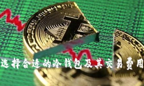 如何选择合适的冷钱包及其交易费用解析
