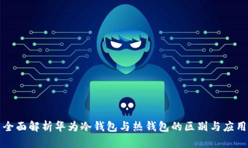 全面解析华为冷钱包与热钱包的区别与应用