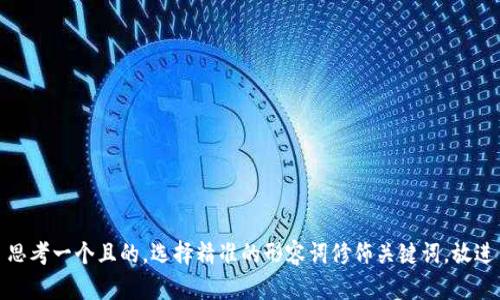 思考一个且的，选择精准的形容词修饰关键词，放进