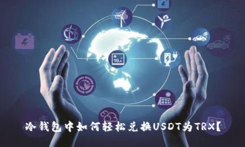 冷钱包中如何轻松兑换USDT为TRX?