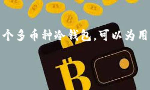 思考且的
在当今数字资产的世界中,安全性和便捷性是每个加密货币爱好者最关心的问题。选择一个多币种冷钱包,可以为用户提供更好的安全保障和对多种数字货币的支持。因此,我为这个主题选定了一个适合的
安全便捷的多币种冷钱包:守护你的数字财富