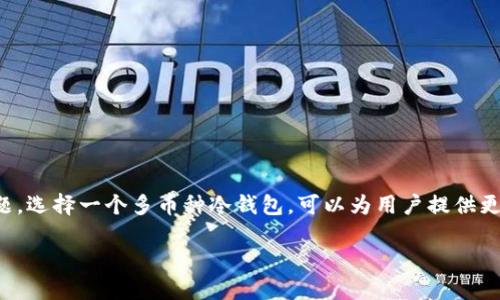 思考且的
在当今数字资产的世界中,安全性和便捷性是每个加密货币爱好者最关心的问题。选择一个多币种冷钱包,可以为用户提供更好的安全保障和对多种数字货币的支持。因此,我为这个主题选定了一个适合的
安全便捷的多币种冷钱包:守护你的数字财富