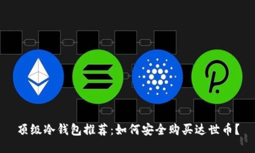 顶级冷钱包推荐:如何安全购买达世币?