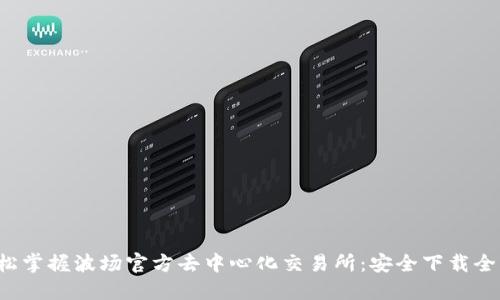  轻松掌握波场官方去中心化交易所：安全下载全指南