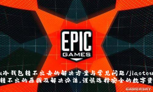 jiaotou冷钱包转不出去的解决方案与常见问题/jiaotou
冷钱包转不出的原因及解决办法,谨慎选择安全的数字资产存储