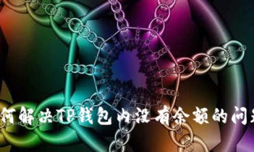 如何解决TP钱包内没有余额的问题?