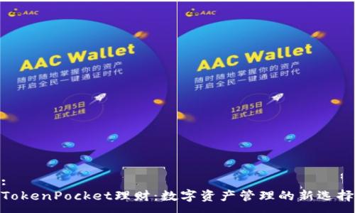 :
TokenPocket理财:数字资产管理的新选择