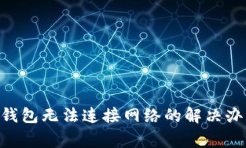 TokenPocket钱包无法连接网络的解决办法及常见问题