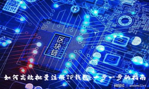 如何高效批量注册TP钱包:一步一步的指南