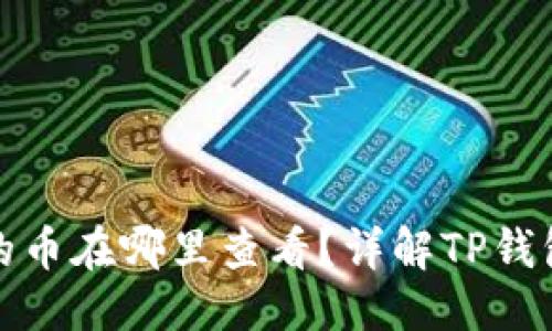 思考一个且的
TP钱包中购买的币在哪里查看?详解TP钱包的币资产管理