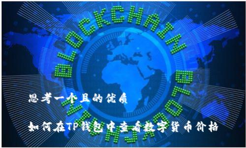 思考一个且的优质
如何在TP钱包中查看数字货币价格