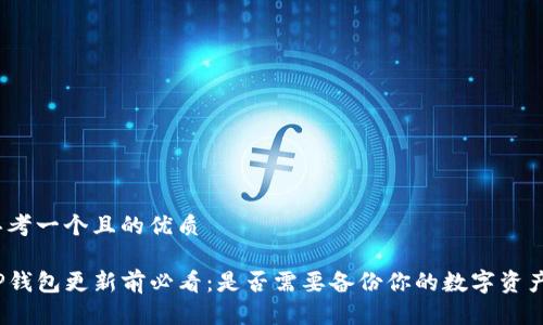 思考一个且的优质
TP钱包更新前必看:是否需要备份你的数字资产?