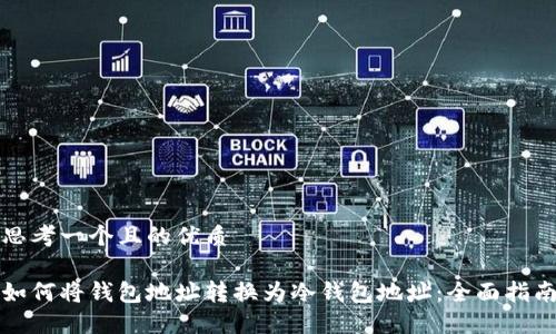 思考一个且的优质

如何将钱包地址转换为冷钱包地址：全面指南