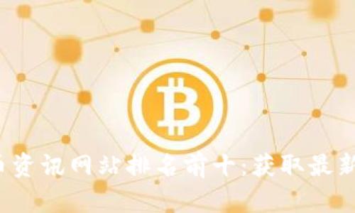 2023年数字货币资讯网站排名前十:获取最新行业动态与分析